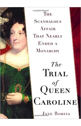 The Trial of Queen Caroline: The Scandalous Affair that Nearly Ended a Monarchy